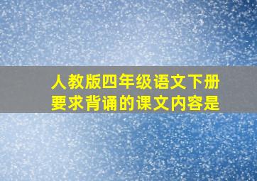 人教版四年级语文下册要求背诵的课文内容是