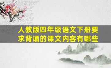 人教版四年级语文下册要求背诵的课文内容有哪些