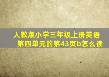 人教版小学三年级上册英语第四单元的第43页b怎么读