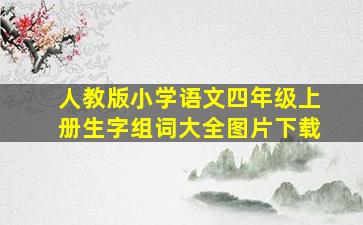 人教版小学语文四年级上册生字组词大全图片下载