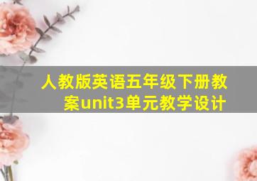 人教版英语五年级下册教案unit3单元教学设计