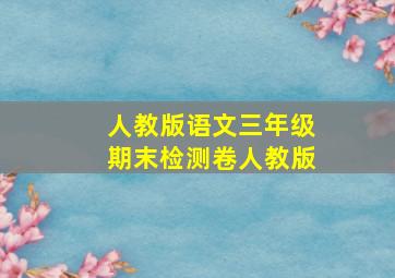 人教版语文三年级期末检测卷人教版