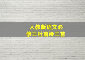 人教版语文必修三杜甫诗三首