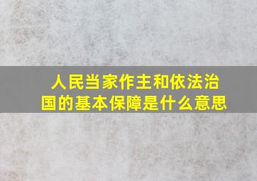 人民当家作主和依法治国的基本保障是什么意思