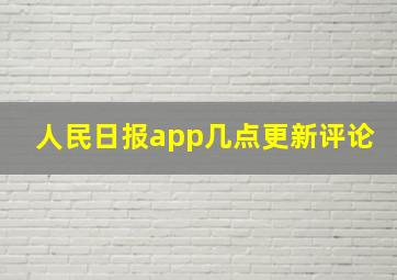 人民日报app几点更新评论