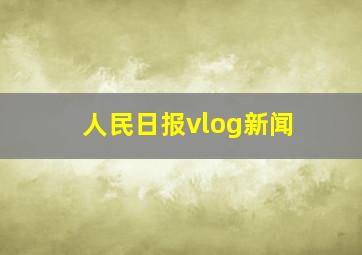 人民日报vlog新闻