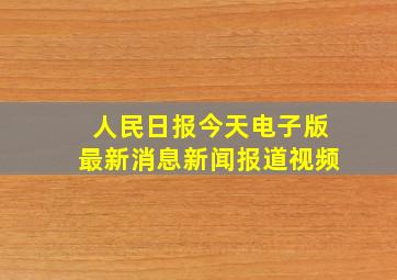 人民日报今天电子版最新消息新闻报道视频