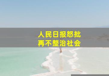 人民日报怒批再不整治社会