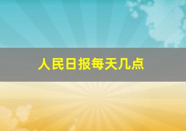 人民日报每天几点