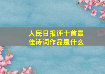 人民日报评十首最佳诗词作品是什么