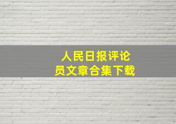 人民日报评论员文章合集下载