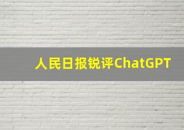 人民日报锐评ChatGPT