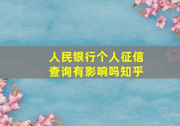 人民银行个人征信查询有影响吗知乎