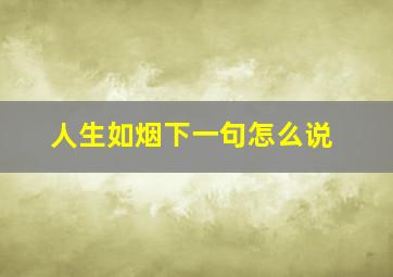 人生如烟下一句怎么说