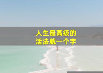 人生最高级的活法就一个字