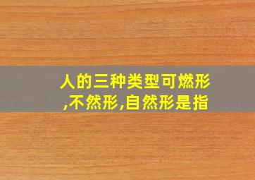 人的三种类型可燃形,不然形,自然形是指