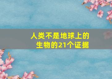 人类不是地球上的生物的21个证据