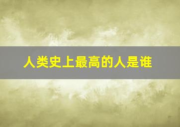 人类史上最高的人是谁