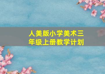 人美版小学美术三年级上册教学计划