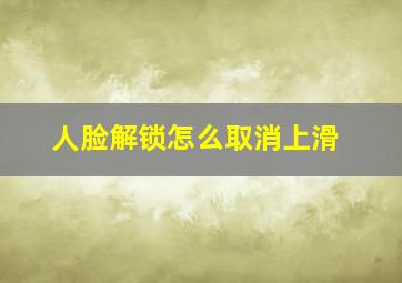 人脸解锁怎么取消上滑