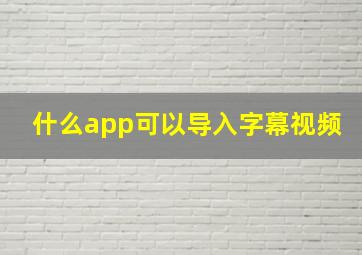 什么app可以导入字幕视频