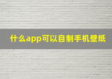 什么app可以自制手机壁纸