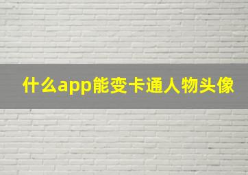 什么app能变卡通人物头像