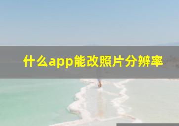 什么app能改照片分辨率