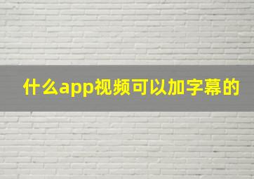 什么app视频可以加字幕的