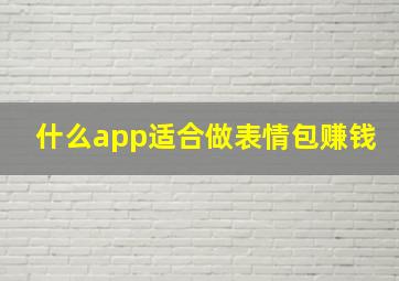 什么app适合做表情包赚钱