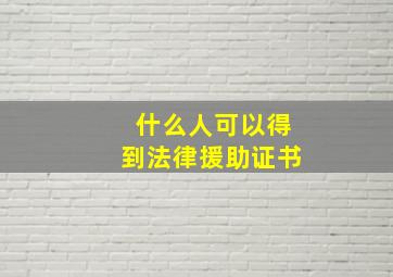 什么人可以得到法律援助证书