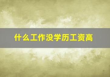 什么工作没学历工资高