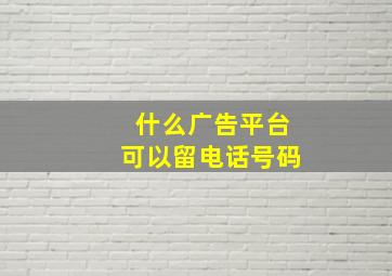 什么广告平台可以留电话号码