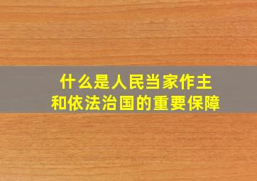 什么是人民当家作主和依法治国的重要保障