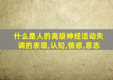 什么是人的高级神经活动失调的表现,认知,情感,意志