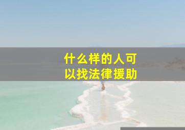 什么样的人可以找法律援助