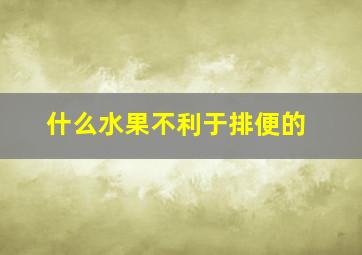 什么水果不利于排便的