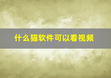 什么猫软件可以看视频