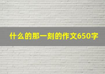 什么的那一刻的作文650字