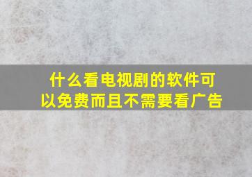 什么看电视剧的软件可以免费而且不需要看广告