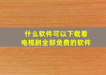 什么软件可以下载看电视剧全部免费的软件