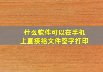 什么软件可以在手机上直接给文件签字打印