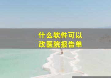 什么软件可以改医院报告单