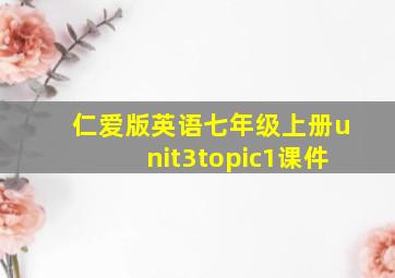 仁爱版英语七年级上册unit3topic1课件