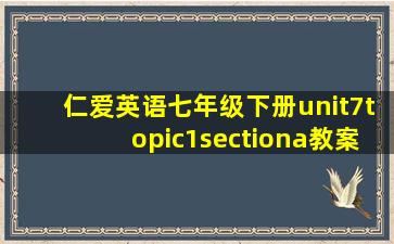 仁爱英语七年级下册unit7topic1sectiona教案