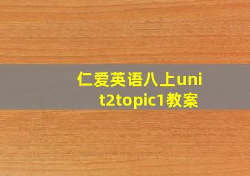 仁爱英语八上unit2topic1教案