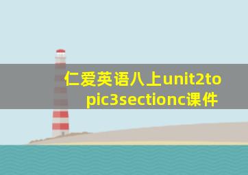 仁爱英语八上unit2topic3sectionc课件