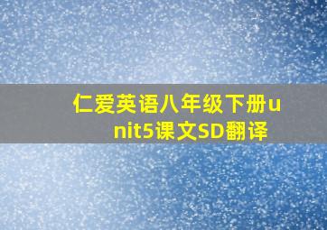 仁爱英语八年级下册unit5课文SD翻译