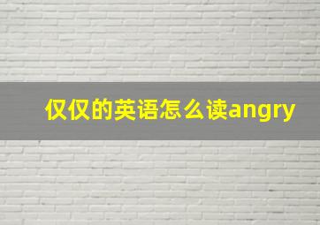 仅仅的英语怎么读angry