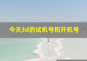 今天3d的试机号和开机号